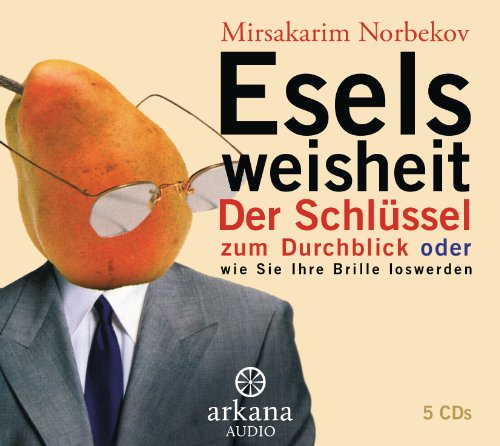 Eselsweisheit: Der Schlüssel zum Durchblick oder wie Sie Ihre Brille loswerden - 5 CDs von ARKANA Verlag